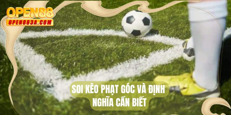Soi kèo phạt góc và định nghĩa cần biết